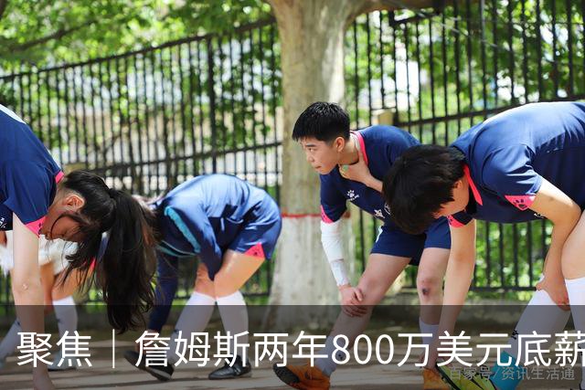 聚焦｜詹姆斯两年800万美元底薪签约76人，只为再夺一次总冠军