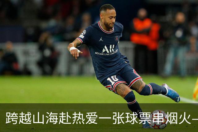 跨越山海赴热爱一张球票串烟火——恒丰银行携手齐鲁超赛点亮齐鲁“超级周末”