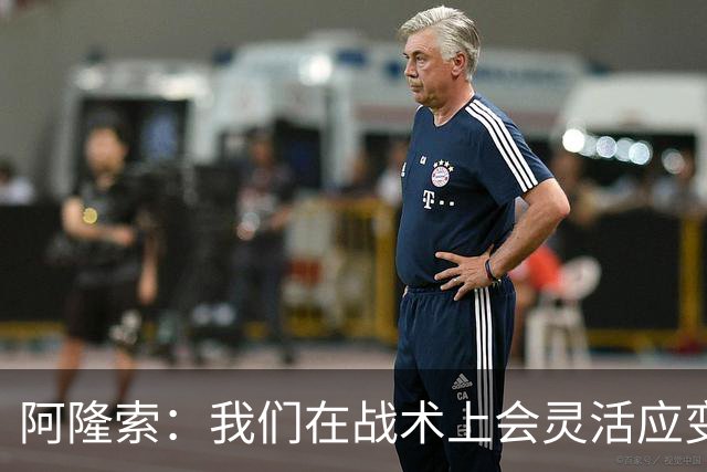 阿隆索：我们在战术上会灵活应变；只要我还能跑就会上阵训练