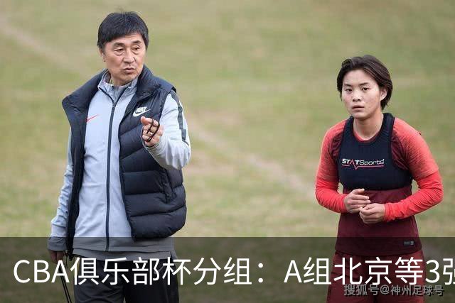 CBA俱乐部杯分组：A组北京等3强+B组卫冕冠军领衔 广东入死亡之组